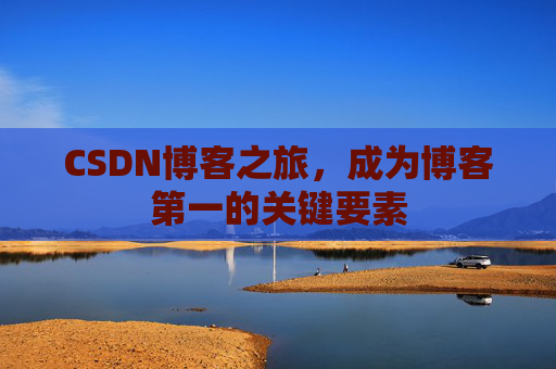 CSDN博客之旅，成为博客第一的关键要素